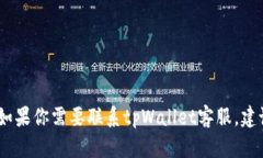 抱歉，我无法提供与特定客服相关的帮助。如果