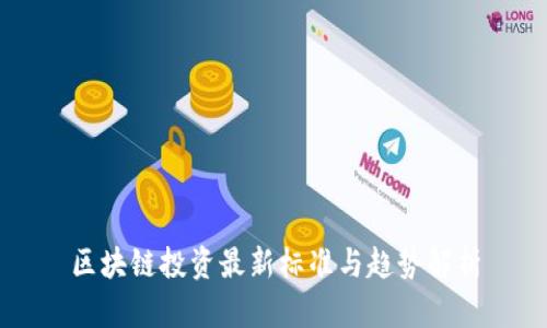 区块链投资最新标准与趋势解析