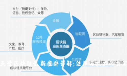 天津区块链最新案件详解：法律与技术的交汇