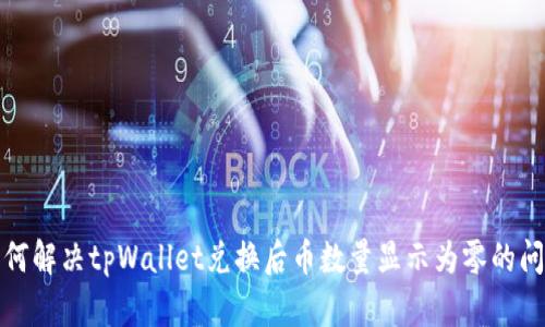 如何解决tpWallet兑换后币数量显示为零的问题