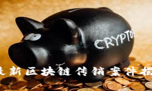 2023年最新区块链传销案件揭秘与分析