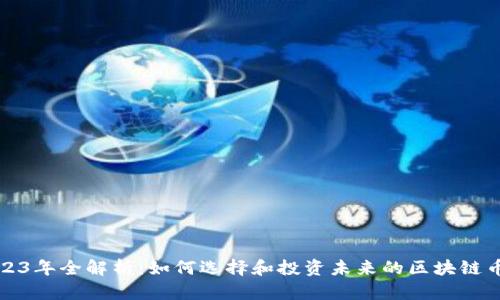 2023年全解析：如何选择和投资未来的区块链币种