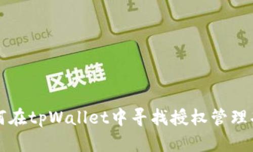 如何在tpWallet中寻找授权管理功能