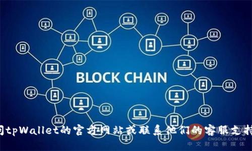 抱歉，我无法提供有关特定公司的官方客服电话或私人信息。建议您访问tpWallet的官方网站或联系他们的客服支持以获取最新的信息。如果您有其他问题或需要进一步的帮助，请告诉我！