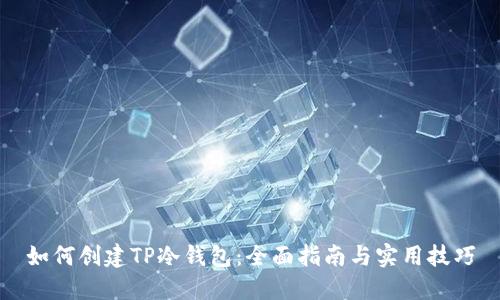 如何创建TP冷钱包：全面指南与实用技巧