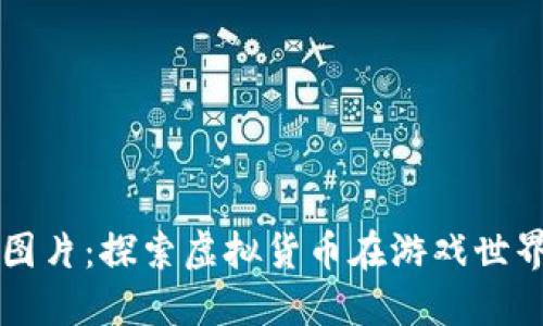区块链游戏币图片：探索虚拟货币在游戏世界中的无限可能