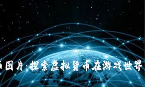 区块链游戏币图片：探索虚拟货币在游戏世界中的无限可能
