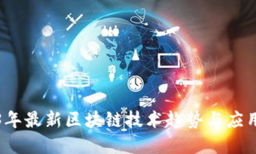 2023年最新区块链技术趋势与应用详解
