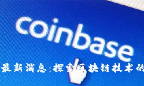 区块链摸排最新消息：探索区块链技术的现状与未来