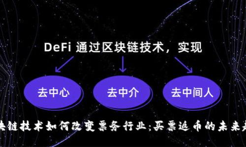 区块链技术如何改变票务行业：买票返币的未来趋势