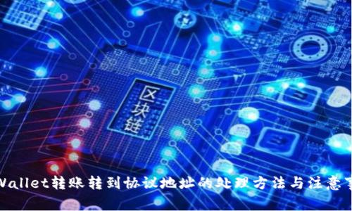 tpWallet转账转到协议地址的处理方法与注意事项