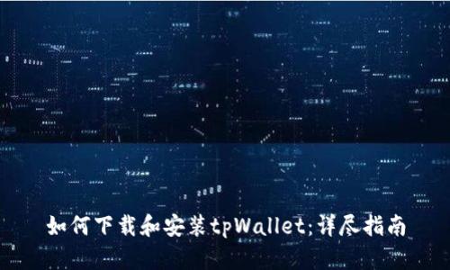 如何下载和安装tpWallet：详尽指南