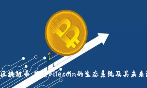 FIL区块链币：探索Filecoin的生态系统及其未来潜力