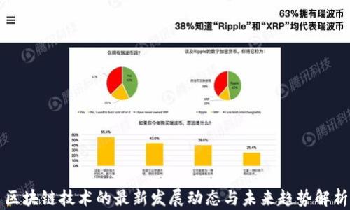 
区块链技术的最新发展动态与未来趋势解析