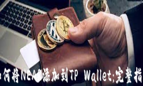 
如何将NEAR添加到TP Wallet：完整指南