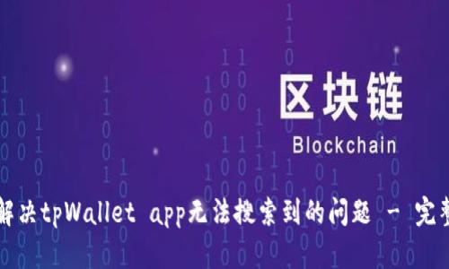 如何解决tpWallet app无法搜索到的问题 - 完整指南