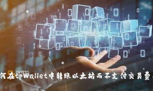 如何在tpWallet中转账以太坊而不支付交易费用？