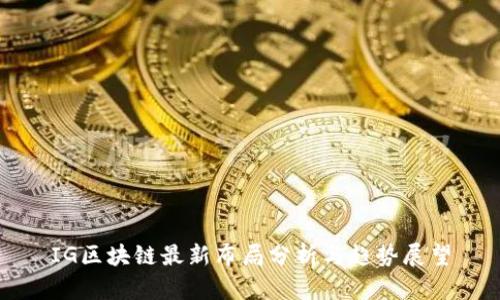IG区块链最新布局分析与趋势展望