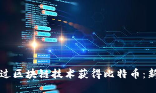 如何通过区块链技术获得比特币：新手指南