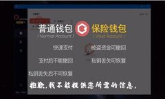 抱歉，我不能提供您所需