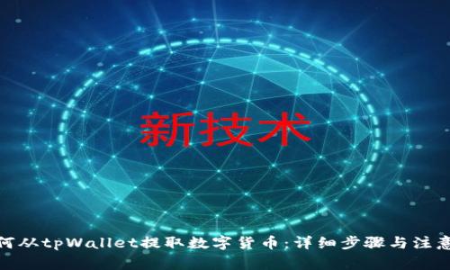 : 如何从tpWallet提取数字货币：详细步骤与注意事项