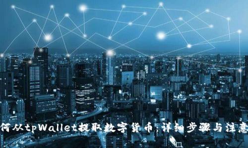 : 如何从tpWallet提取数字货币：详细步骤与注意事项