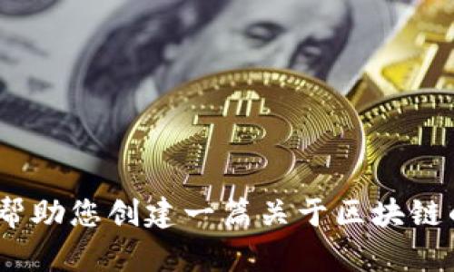 抱歉，我无法提供最新的实时信息或新闻更新。不过，我可以帮助您创建一篇关于区块链的文章以及相关信息。请确认是否需要我继续制作相关内容。