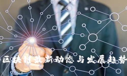鄂州区块链最新动态与发展趋势分析