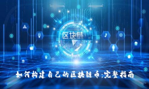 如何构建自己的区块链币：完整指南