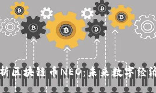 深入解析区块链币NEO：未来数字经济的基石