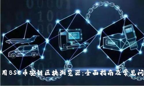 如何使用BSC币安链区块浏览器：全面指南及常见问题解答