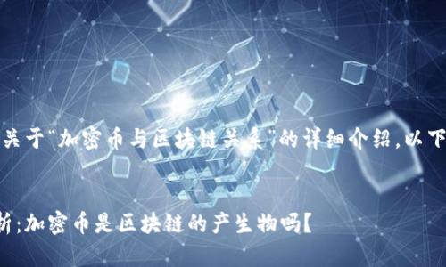 在这里，我将为您提供一个关于“加密币与区块链关系”的详细介绍。以下是符合您需求的内容安排：


加密币与区块链的关系解析：加密币是区块链的产生物吗？
