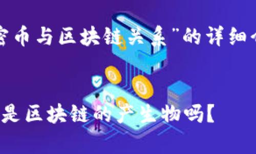 在这里，我将为您提供一个关于“加密币与区块链关系”的详细介绍。以下是符合您需求的内容安排：


加密币与区块链的关系解析：加密币是区块链的产生物吗？