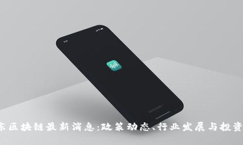  上海浦东区块链最新消息：政策动态、行业发展与投资趋势分析