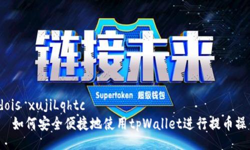  dois xujiLqhtc
   如何安全便捷地使用tpWallet进行提币操作