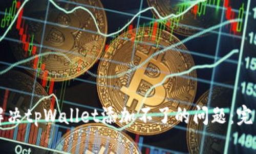 如何解决tpWallet添加不了的问题：完整指南