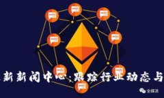 区块链最新新闻中心：跟
