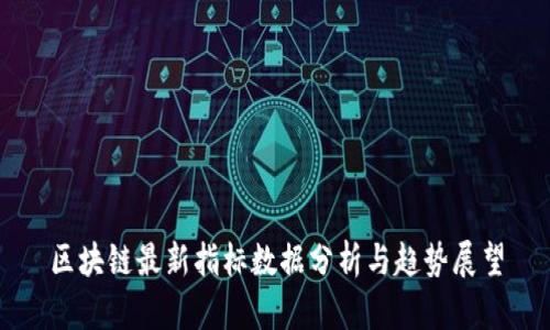 区块链最新指标数据分析与趋势展望