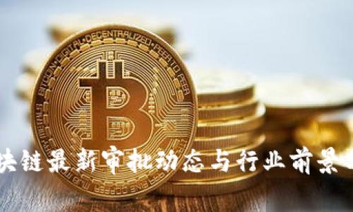 区块链最新审批动态与行业前景分析