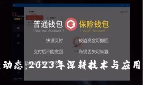 最新区块链动态：2023年深耕技术与应用的趋势分析