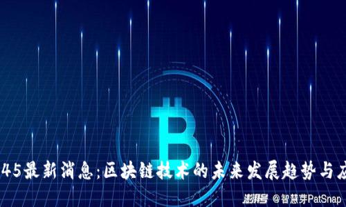 2345最新消息：区块链技术的未来发展趋势与应用