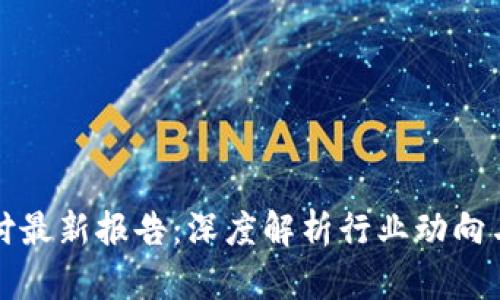 区块链支付最新报告：深度解析行业动向与未来趋势