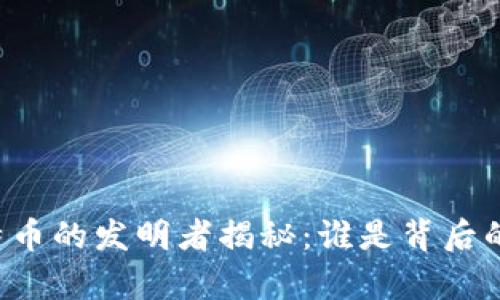 区块链与比特币的发明者揭秘：谁是背后的真正创造者？