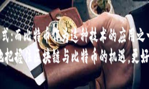 区块链与比特币的区别解析：理解两者背后的本质和应用
区块链, 比特币, 数字货币/guanjianci

引言：区块链与比特币，数字化时代的双子星
在当今快速发展的数字经济中，区块链和比特币经常被提及，常常让人产生误解，以为二者是同一事物。其实，区块链和比特币有着截然不同的概念与应用。通过深入了解这两者之间的区别，人们不仅能更清晰地理解数字货币的运作，还能洞察未来科技的潜在发展方向。本文将详细阐述区块链和比特币的异同，帮助读者建立更为全面的认识。

一、区块链的核心概念
区块链是一种去中心化的分布式账本技术。通过数据链的形式存储记录，任何参与者都可以访问并验证数据，从而提高透明度和安全性。这项技术最初是为了支持比特币而开发的，但其潜力远不止于此。它的应用已扩展到金融、医疗、供应链管理等多个领域。

区块链技术的结构
区块链由多个“区块”组成，每个区块包含一组交易数据、时间戳以及前一个区块的哈希值。这样，通过不断添加新的区块，形成一条不可篡改的链条。每个节点都持有链的完整副本，不依赖于任何中心化服务器。这种特性使得区块链在数据安全和隐私保护上具有显著优势。

二、比特币的概念与功能
比特币是一种基于区块链技术的数字货币，旨在实现安全、匿名的在线支付。它是一种去中心化的货币，意味着不受任何政府或金融机构的控制。比特币允许用户在没有中介的情况下进行直接交易，从而降低了交易成本。

比特币的生成与交易
比特币的生成过程被称为“挖矿”，矿工通过计算复杂的数学问题来验证交易并将其添加到区块链中。在这个过程中，矿工获得新生成的比特币作为奖励。比特币的交易是公开和透明的，但交易双方的信息则被匿名化，保证了交易隐私。

三、区块链与比特币的区别
1. **定义**：区块链是一种技术，而比特币是一种应用于该技术的数字货币。
2. **功能**：区块链可以应用于多种场景，如智能合约、金融服务、身份验证等，而比特币主要是用于货币交易的工具。
3. **控制权**：区块链技术本身是去中心化的，任何人均可参与，而比特币则是由特定的算法和代码来维护的数字资产。
4. **交易速度**：一般情况下，区块链可以承载更多的交易，而比特币的交易速度相对较慢，因其每10分钟只生成一个新区块。
5. **安全性**：虽然比特币交易安全，但区块链技术的安全性不仅限于数字货币，其他重要数据如身份、资产等也可通过区块链实现更高的安全保障。

四、区块链的潜在应用场景
除了支持比特币，区块链技术还在许多其他领域展现出巨大的应用潜力：
ul
    li金融服务：通过区块链，跨境支付成本大幅降低，交易时间变为分钟级别，大大提高了资金流动效率。/li
    li供应链管理：实时追踪货物的来源和去向，确保产品质量的透明度与信任度。/li
    li医疗领域：通过区块链技术，可以更安全地保存患者的医疗记录，提高信息共享的效率，保护患者隐私。/li
    li数字身份：使用区块链管理个人身份信息，防止身份盗用和欺诈行为。/li
/ul

五、比特币的未来发展趋势
尽管比特币在当前的数字货币市场上处于领先地位，但它面临着许多挑战，如监管政策、市场波动等。然而，随着更多实体经济对比特币的接受，未来可能会出现更多的应用场景。
比特币的可扩展性和安全性仍在不断，各类Layer2解决方案的开发正致力于提高其交易速度和降低手续费。此外，比特币被越来越多的公司和机构纳入其资产组合，这不仅助推了人们对数字货币的认可，也推动了比特币的价值上升。

六、结论：理解区块链与比特币的意义
通过对区块链和比特币的分析，我们能够更全面地了解这两者之间的区别及各自的独特价值。区块链作为一种基础技术，革命性地改变了数据管理与交易的方式；而比特币作为这种技术的应用之一，提供了一种全新的货币形式。理解二者的本质，不仅为个人在数字交易中提供了更清晰的视角，也为企业和政府在数字经济转型中提供了重要的战略指导。 
未来，我们可以期待区块链技术在更多领域的应用突破，也希望比特币能够在不断变化的市场环境中找到更加适合自身发展的路径。只有深入探索，才能更好地把握住区块链与比特币的机遇，更好地参与到这场数字化革命中。