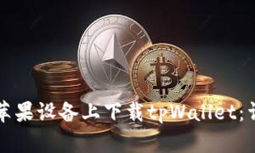 如何在苹果设备上下载tpWallet：详尽指南