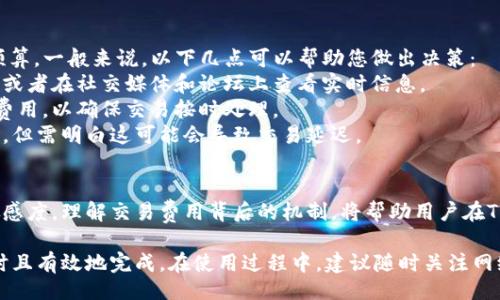 jiaotong
在tpWallet中设置TRX费用的过程是相对简单的，但它涉及到几个关键步骤，以确保用户能够顺利完成操作。以下是详细的操作指南：

### 什么是TRX费用
TRX费用是进行TRON网络交易时所需支付的费用。每次转账或交互合约都会产生一定的TRX费用，该费用会根据网络的繁忙程度和交易的复杂性而有所不同。在正常情况下，TRX费用相对较低，但如果网络拥堵，可能会有所增加。

### 为什么要设置TRX费用
设置TRX费用的主要目的是确保交易能够快速确认。在低费用情况下，交易可能会被延迟，尤其是在网络繁忙时。通过增加费用，用户可以在必要时提高交易的处理优先级，从而确保及时到账。这对参与市场交易或进行重要操作时尤为重要。

### tpWallet中设置TRX费用的步骤
要在tpWallet中设置TRX费用，您需要按照以下步骤进行操作：

1. **打开tpWallet应用程序**  
   首先，在您的设备上打开tpWallet应用程序。如果您尚未下载此应用程序，可以从官方应用商店中下载和安装。

2. **登录您的账户**  
   在应用程序中，通过输入您的凭证登录您的账户。如果您是首次使用，您可能需要创建一个新账户并完成必要的设置。

3. **访问交易页面**  
   登录后，导航到钱包的“交易”或“发送”部分。这通常是在主界面的底部菜单或侧边栏中可以找到的选项。

4. **输入交易信息**  
   输入您希望发送的TRX数量以及接收者的钱包地址。在这个界面中，您将看到一个关于TRX费用的选项，有时可能以“手续费”或“网络费用”显示。

5. **设置费用**  
   在费用设置的部分，通常有一个滑块或输入框来调整费用。您可以根据自己的需求调整费用的高低。通常，高一些的费用会加快交易确认的速度，低一些的费用则会节省一些成本。

6. **确认交易**  
   在您设置好费用后，仔细检查您输入的信息，然后点击“确认”按钮进行交易。有时，在交易之前，系统会提示您再次确认费用设置。

7. **等待交易确认**  
   一旦交易发送，您可以在应用程序中查看交易状态。系统会显示交易已被提交，并且您可以通过网络以查看交易的实时状态。

### 如何选择合适的TRX费用
选择合适的TRX费用需要考虑多个因素，包括网络的当前状态、交易的紧急程度以及您的财务预算。一般来说，以下几点可以帮助您做出决策：
- **网络状态**：在网络较为繁忙时，可以适当提高费用。您可以参考其他用户的交易费用反馈或者在社交媒体和论坛上查看实时信息。
- **交易紧急性**：如果您正在参与市场交易或进行重要的合约交互，优先考虑设置高一点的费用，以确保交易按时处理。
- **个人预算**：在某些情况下，用户可能需要控制费用支出，可以根据自身的预算来调整费用，但需明白这可能会导致交易延迟。

### 结论
在tpWallet中设置TRX费用的过程虽然简单，但选取合适的费用确实需要一定的策略和市场敏感度。理解交易费用背后的机制，将帮助用户在TRON网络中获得更好的体验。

通过以上步骤和详细介绍，您应该能够顺利在tpWallet中设置TRX费用，确保您的交易能够及时且有效地完成。在使用过程中，建议随时关注网络状态和市场动态，这样才能进一步您的交易体验。