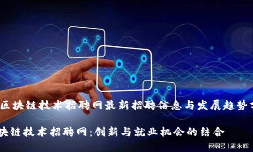 jianjie核信区块链技术招聘网最新招聘信息与发展趋势分析/jianjie

探索核信区块链技术招聘网：创新与就业机会的结合