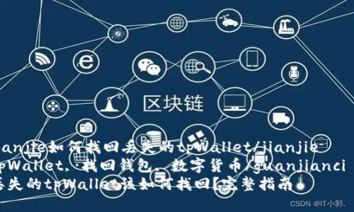 jianjie如何找回丢失的tpWallet/jianjie  
tpWallet, 找回钱包, 数字货币/guanjianci  
丢失的tpWallet该如何找回？完整指南