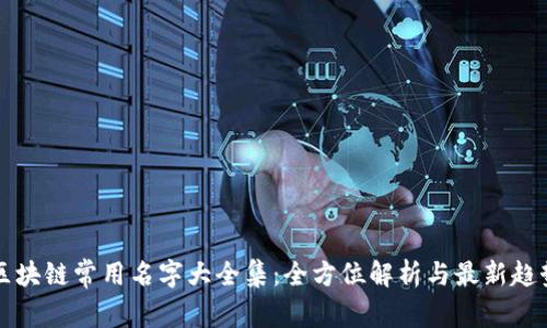区块链常用名字大全集：全方位解析与最新趋势
