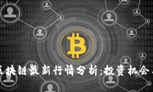 比特币和区块链最新行情分析：投资机会与市场动态